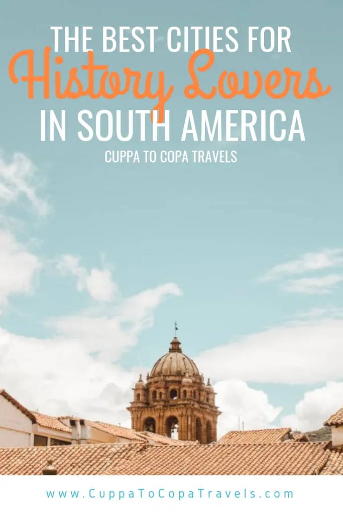 The best cities for history lovers in South America | Latin America travel guides by Cuppa to Copa Travels